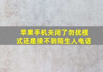 苹果手机关闭了勿扰模式还是接不到陌生人电话