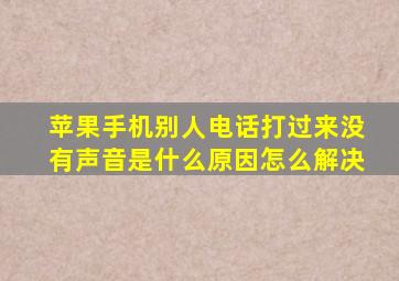 苹果手机别人电话打过来没有声音是什么原因怎么解决