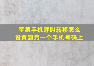 苹果手机呼叫转移怎么设置到另一个手机号码上