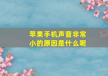 苹果手机声音非常小的原因是什么呢