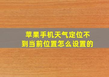 苹果手机天气定位不到当前位置怎么设置的