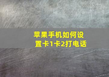 苹果手机如何设置卡1卡2打电话