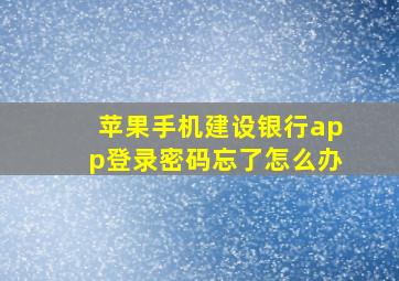 苹果手机建设银行app登录密码忘了怎么办