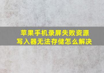 苹果手机录屏失败资源写入器无法存储怎么解决