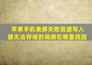 苹果手机录屏失败资源写入器无法存储的视频在哪里找回