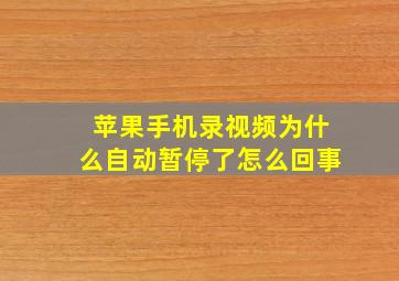 苹果手机录视频为什么自动暂停了怎么回事