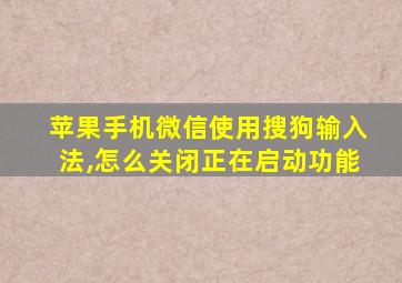 苹果手机微信使用搜狗输入法,怎么关闭正在启动功能