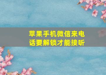 苹果手机微信来电话要解锁才能接听