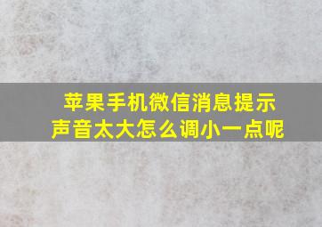 苹果手机微信消息提示声音太大怎么调小一点呢