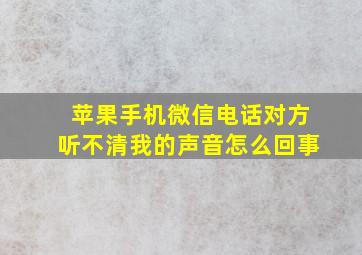 苹果手机微信电话对方听不清我的声音怎么回事