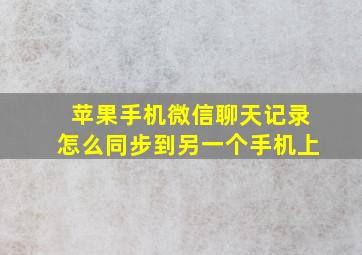 苹果手机微信聊天记录怎么同步到另一个手机上