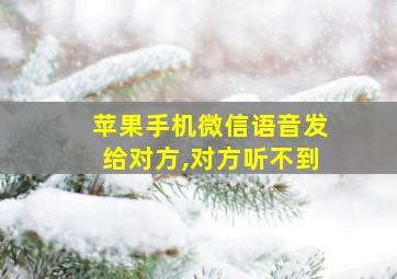 苹果手机微信语音发给对方,对方听不到