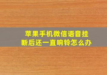 苹果手机微信语音挂断后还一直响铃怎么办