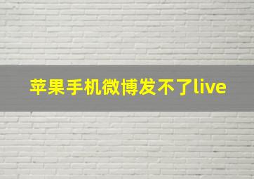 苹果手机微博发不了live