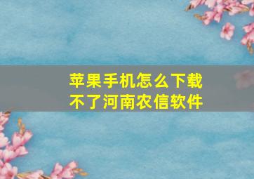 苹果手机怎么下载不了河南农信软件