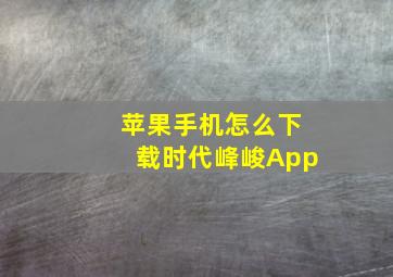 苹果手机怎么下载时代峰峻App