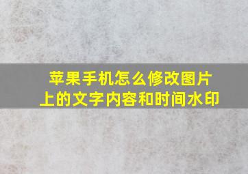 苹果手机怎么修改图片上的文字内容和时间水印