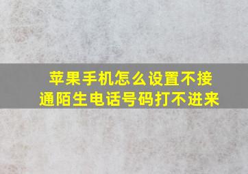 苹果手机怎么设置不接通陌生电话号码打不进来