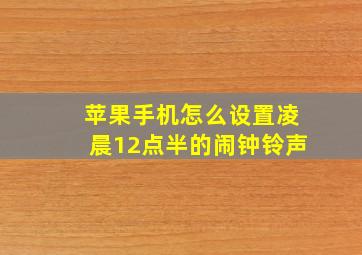 苹果手机怎么设置凌晨12点半的闹钟铃声