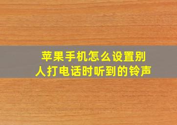 苹果手机怎么设置别人打电话时听到的铃声