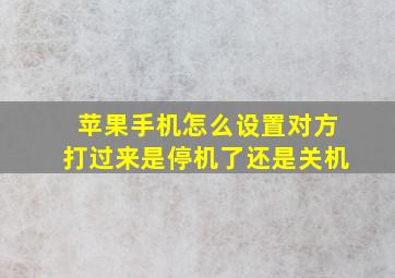 苹果手机怎么设置对方打过来是停机了还是关机