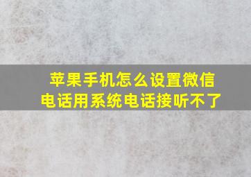 苹果手机怎么设置微信电话用系统电话接听不了