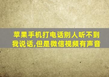 苹果手机打电话别人听不到我说话,但是微信视频有声音