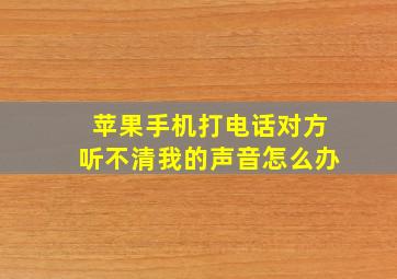 苹果手机打电话对方听不清我的声音怎么办