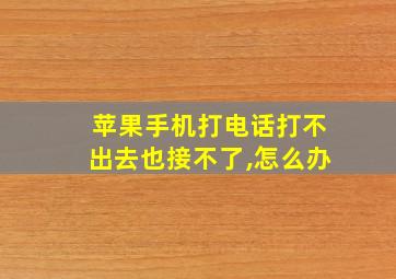 苹果手机打电话打不出去也接不了,怎么办