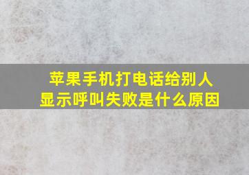 苹果手机打电话给别人显示呼叫失败是什么原因