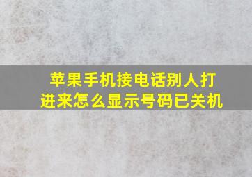 苹果手机接电话别人打进来怎么显示号码已关机