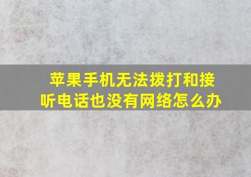 苹果手机无法拨打和接听电话也没有网络怎么办