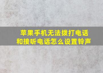 苹果手机无法拨打电话和接听电话怎么设置铃声