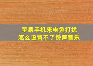 苹果手机来电免打扰怎么设置不了铃声音乐