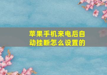 苹果手机来电后自动挂断怎么设置的