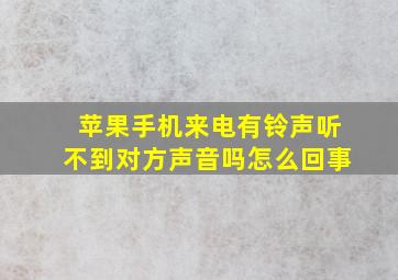 苹果手机来电有铃声听不到对方声音吗怎么回事