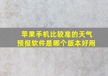 苹果手机比较准的天气预报软件是哪个版本好用