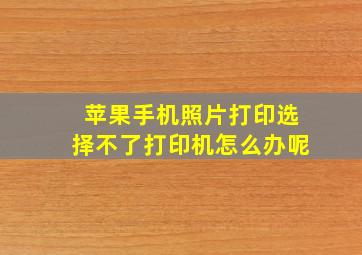 苹果手机照片打印选择不了打印机怎么办呢