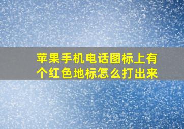 苹果手机电话图标上有个红色地标怎么打出来