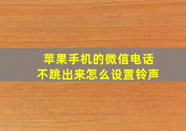 苹果手机的微信电话不跳出来怎么设置铃声