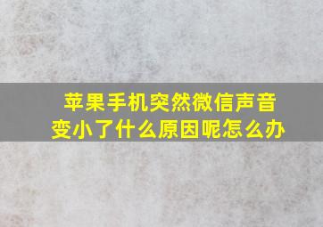 苹果手机突然微信声音变小了什么原因呢怎么办