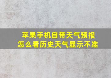 苹果手机自带天气预报怎么看历史天气显示不准