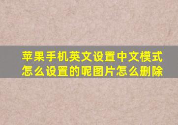 苹果手机英文设置中文模式怎么设置的呢图片怎么删除