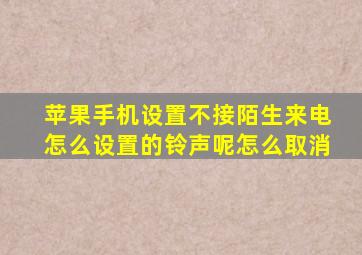 苹果手机设置不接陌生来电怎么设置的铃声呢怎么取消