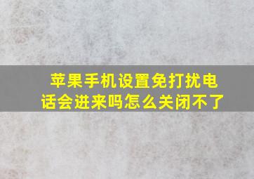 苹果手机设置免打扰电话会进来吗怎么关闭不了