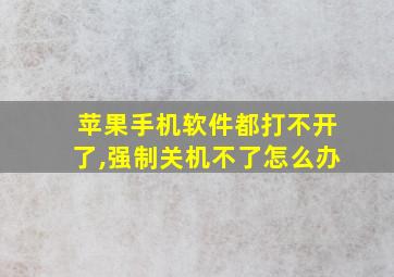 苹果手机软件都打不开了,强制关机不了怎么办