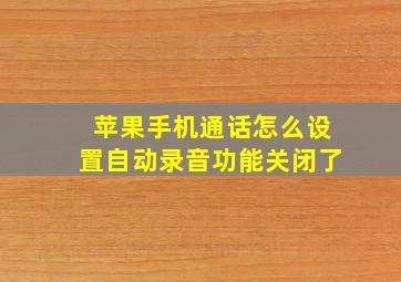 苹果手机通话怎么设置自动录音功能关闭了