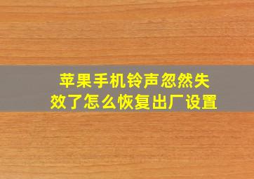 苹果手机铃声忽然失效了怎么恢复出厂设置