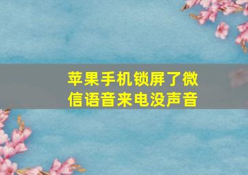 苹果手机锁屏了微信语音来电没声音