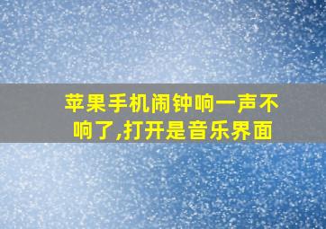 苹果手机闹钟响一声不响了,打开是音乐界面